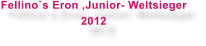 Fellino`s Eron ,Junior- Weltsieger 2012