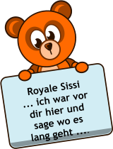 Royale Sissi ... ich war vor dir hier und sage wo es lang geht ....